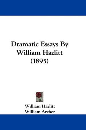 Dramatic Essays By William Hazlitt (1895) de William Hazlitt