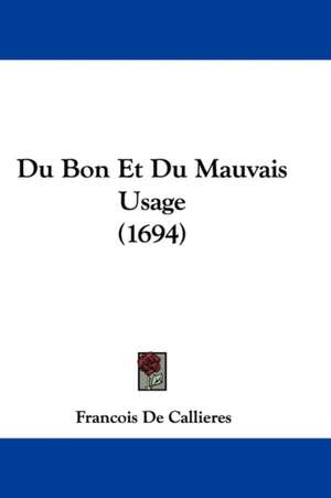 Du Bon Et Du Mauvais Usage (1694) de Francois de Callieres