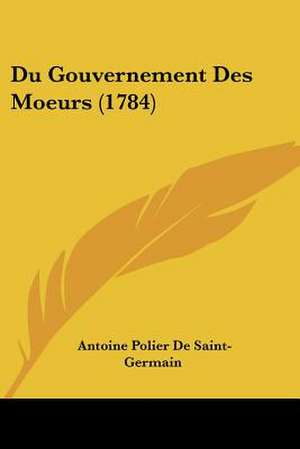 Du Gouvernement Des Moeurs (1784) de Antoine Polier De Saint-Germain