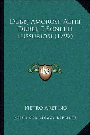 Dubbj Amorosi, Altri Dubbj, E Sonetti Lussuriosi (1792) de Pietro Aretino