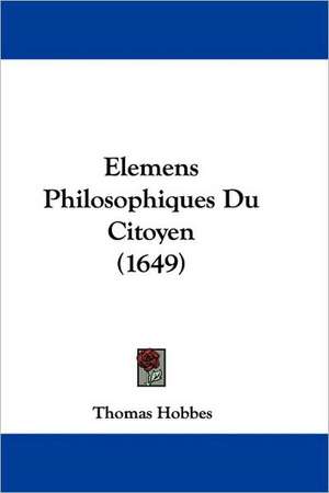 Elemens Philosophiques Du Citoyen (1649) de Thomas Hobbes