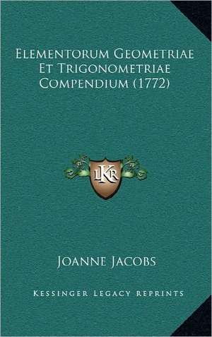 Elementorum Geometriae Et Trigonometriae Compendium (1772) de Joanne Jacobs