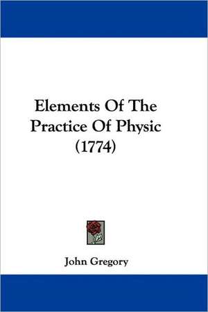 Elements Of The Practice Of Physic (1774) de John Gregory