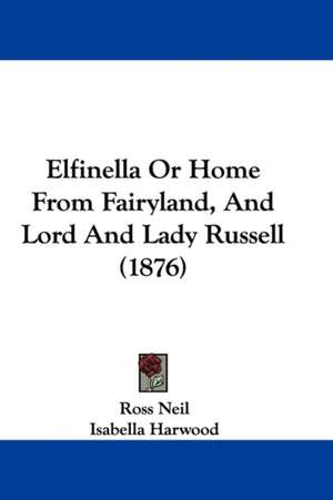 Elfinella Or Home From Fairyland, And Lord And Lady Russell (1876) de Ross Neil