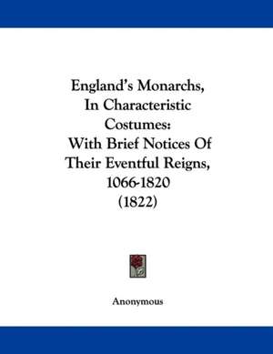 England's Monarchs, In Characteristic Costumes de Anonymous