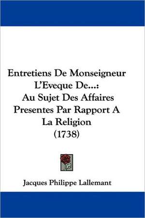 Entretiens De Monseigneur L'Eveque De... de Jacques Philippe Lallemant