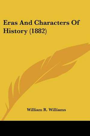 Eras And Characters Of History (1882) de William R. Williams