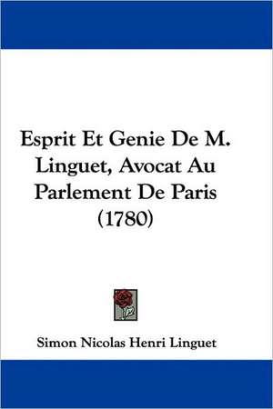 Esprit Et Genie De M. Linguet, Avocat Au Parlement De Paris (1780) de Simon Nicolas Henri Linguet