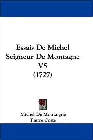 Essais De Michel Seigneur De Montagne V5 (1727) de Michel De Montaigne