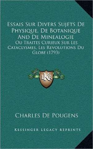 Essais Sur Divers Sujets De Physique, De Botanique And De Minealogie de Charles De Pougens