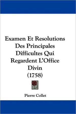 Examen Et Resolutions Des Principales Difficultes Qui Regardent L'Office Divin (1758) de Pierre Collet