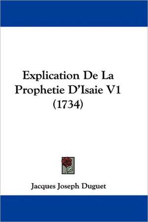 Explication De La Prophetie D'Isaie V1 (1734) de Jacques Joseph Duguet