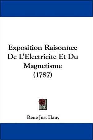 Exposition Raisonnee De L'Electricite Et Du Magnetisme (1787) de Ren E. Just Hauy