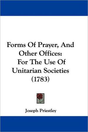 Forms Of Prayer, And Other Offices de Joseph Priestley