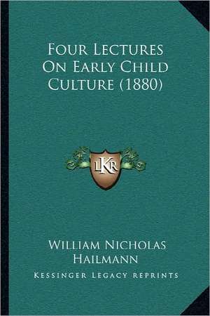 Four Lectures On Early Child Culture (1880) de William Nicholas Hailmann