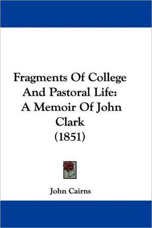 Fragments Of College And Pastoral Life de John Cairns