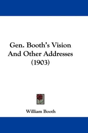 Gen. Booth's Vision And Other Addresses (1903) de William Booth