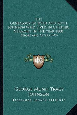 The Genealogy Of John And Ruth Johnson Who Lived In Chester, Vermont In The Year 1800 de George Munn Tracy Johnson