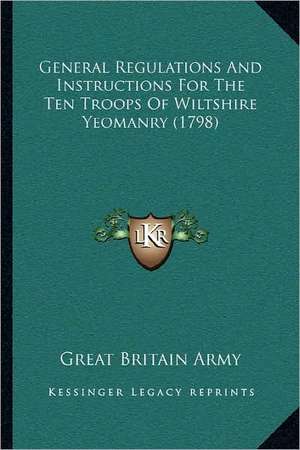 General Regulations And Instructions For The Ten Troops Of Wiltshire Yeomanry (1798) de Great Britain Army