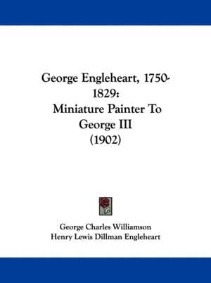 George Engleheart, 1750-1829 de George Charles Williamson