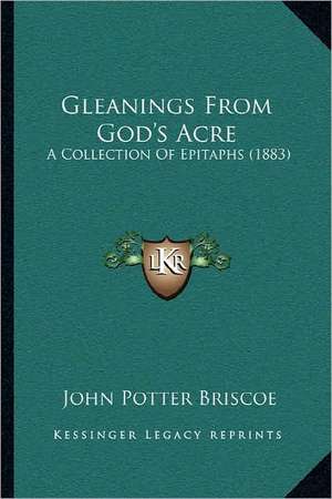 Gleanings From God's Acre de John Potter Briscoe