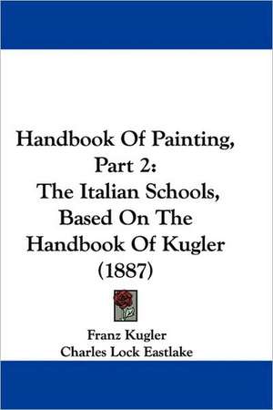 Handbook Of Painting, Part 2 de Franz Kugler