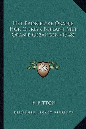 Het Princelyke Oranje Hof, Cierlyk Beplant Met Oranje Gezangen (1748) de F. Pitton