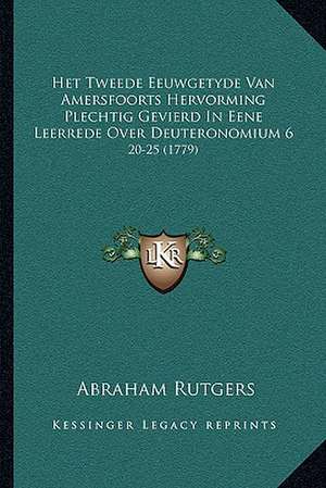 Het Tweede Eeuwgetyde Van Amersfoorts Hervorming Plechtig Gevierd In Eene Leerrede Over Deuteronomium 6 de Abraham Rutgers