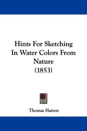 Hints For Sketching In Water Colors From Nature (1853) de Thomas Hatton