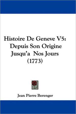 Histoire De Geneve V5 de Jean Pierre Berenger