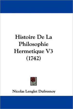 Histoire de La Philosophie Hermetique V3 (1742) de Nicolas Languet Du Fresnoy