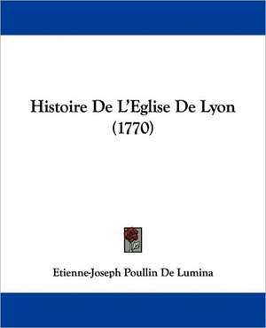 Histoire De L'Eglise De Lyon (1770) de Etienne-Joseph Poullin De Lumina