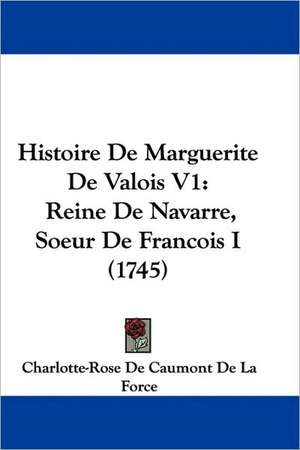 Histoire De Marguerite De Valois V1 de Charlotte-Rose De Caumont De La Force