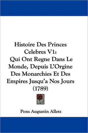 Histoire Des Princes Celebres V1 de Pons Augustin Alletz