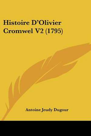 Histoire D'Olivier Cromwel V2 (1795) de Antoine Jeudy Dugour