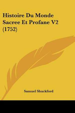 Histoire Du Monde Sacree Et Profane V2 (1752) de Samuel Shuckford