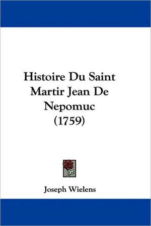 Histoire Du Saint Martir Jean De Nepomuc (1759) de Joseph Wielens