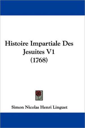 Histoire Impartiale Des Jesuites V1 (1768) de Simon Nicolas Henri Linguet