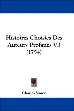 Histoires Choisies Des Auteurs Profanes V3 (1754) de Charles Simon