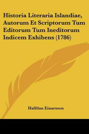 Historia Literaria Islandiae, Autorum Et Scriptorum Tum Editorum Tum Ineditorum Indicem Exhibens (1786) de Halfdan Einarsson