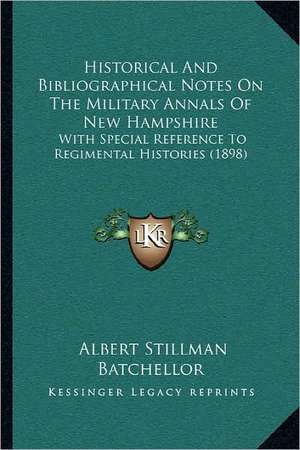 Historical And Bibliographical Notes On The Military Annals Of New Hampshire de Albert Stillman Batchellor