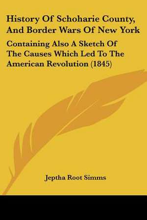 History Of Schoharie County, And Border Wars Of New York de Jeptha Root Simms