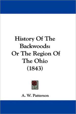 History Of The Backwoods de A. W. Patterson