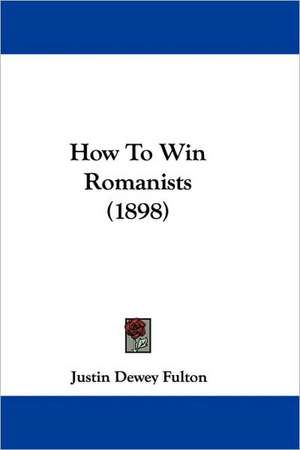 How To Win Romanists (1898) de Justin Dewey Fulton