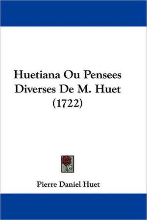 Huetiana Ou Pensees Diverses de M. Huet (1722) de Pierre-Daniel Huet