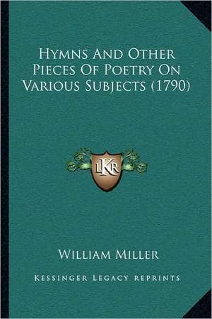 Hymns And Other Pieces Of Poetry On Various Subjects (1790) de William Miller