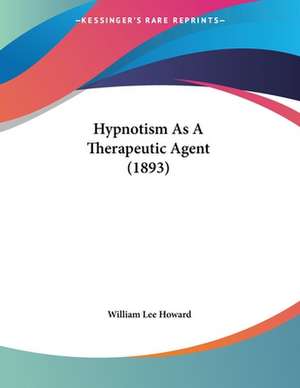 Hypnotism As A Therapeutic Agent (1893) de William Lee Howard