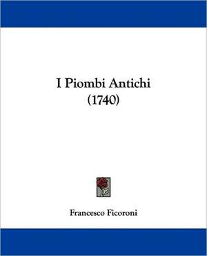 I Piombi Antichi (1740) de Francesco Ficoroni