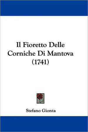 Il Fioretto Delle Corniche Di Mantova (1741) de Stefano Gionta