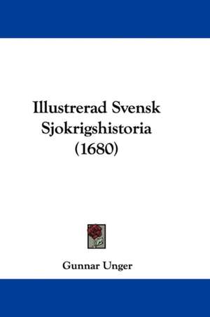 Illustrerad Svensk Sjokrigshistoria (1680) de Gunnar Unger